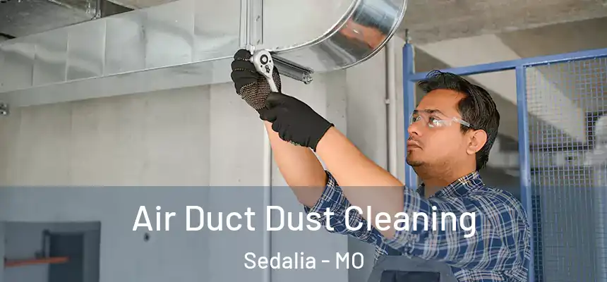Air Duct Dust Cleaning Sedalia - MO