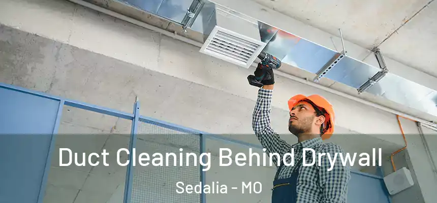 Duct Cleaning Behind Drywall Sedalia - MO