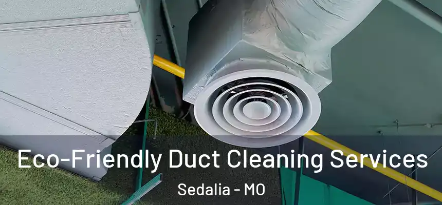 Eco-Friendly Duct Cleaning Services Sedalia - MO
