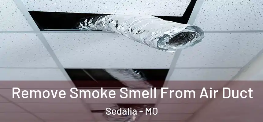 Remove Smoke Smell From Air Duct Sedalia - MO